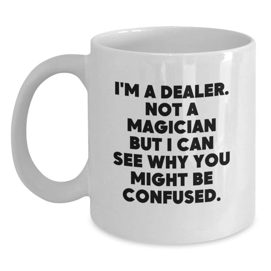 Funny Dealer Gifts for Men - 'I'm A Dealer. Not A Magician But I Can See Why You Might Be Confused.' White Coffee Mug for Friends and Coworkers - Main