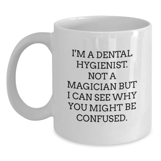 Funny Dental Hygienist Gifts for Coworkers, Friends, or Family - Unique White Coffee Mug for Men and Women - 'I'm A Dental Hygienist. Not A Magician But I Can See Why You Might Be Confused.' - Main