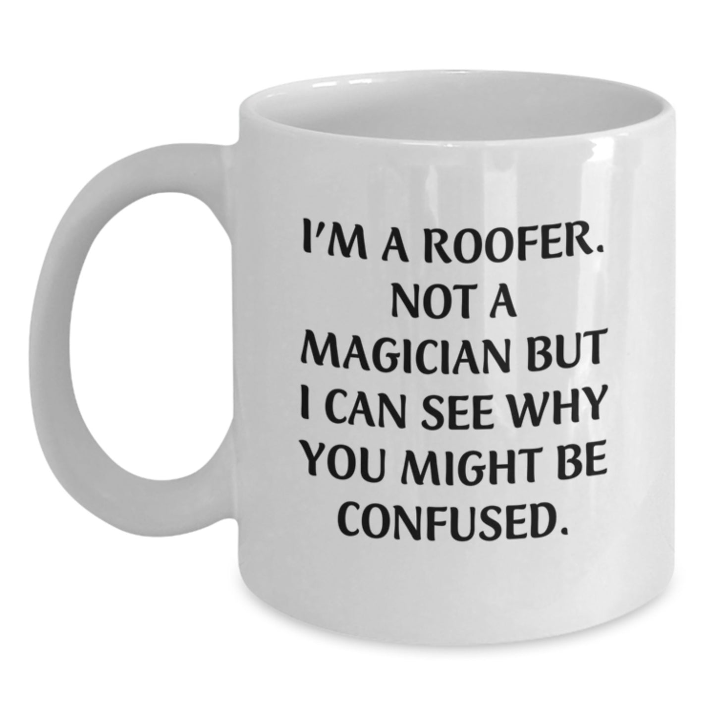 Funny Roofer Gifts, White Coffee Mug, 'I'm A Roofer. Not A Magician But I Can See Why You Might Be Confused.' - Gifts from Family to Roofer Men - Main