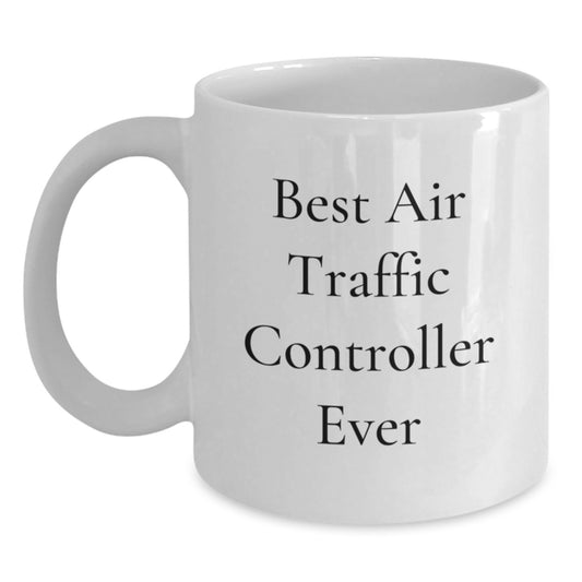 Funny Air Traffic Controller Gifts for Him, White Coffee Mug Best Quote Ever, Gifts from Friends for Air Traffic Controller Lovers Christmas Unique - Main