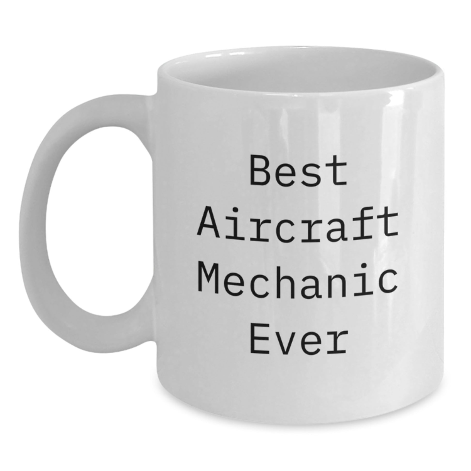 Best Aircraft Mechanic Ever Funny White Coffee Mug Gifts from Men to Aircraft Mechanic Friends on Christmas Unique Occasion - Main