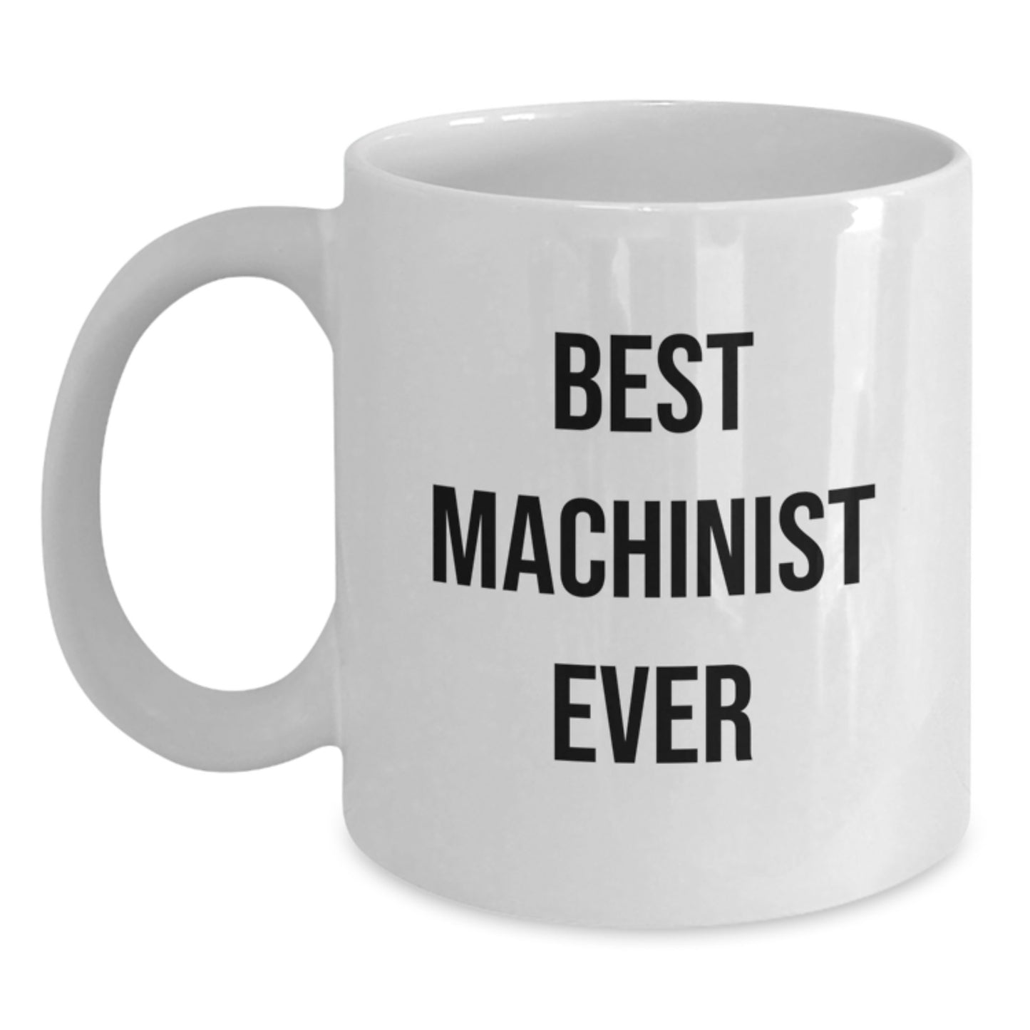 Funny Machinist Gifts from Men to Friends for Christmas Unique White Coffee Mug - 'Best Machinist Ever' Inspiration - Main