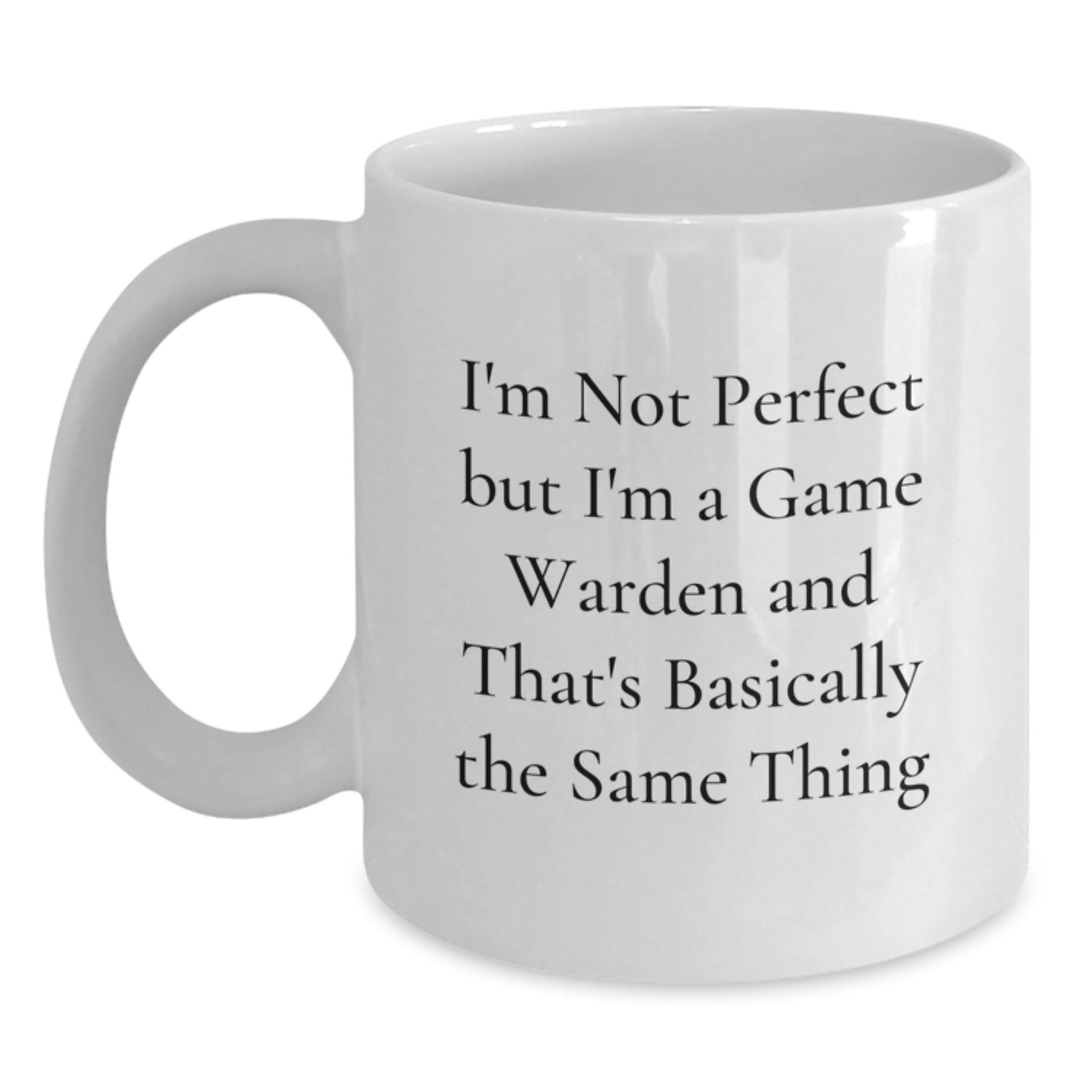 Funny Game Warden White Coffee Mug Gifts from Friends for Game Warden, Unique Christmas Morning, I'm Not Perfect But I'm A Game Warden And That's Basically The Same Thing - Main