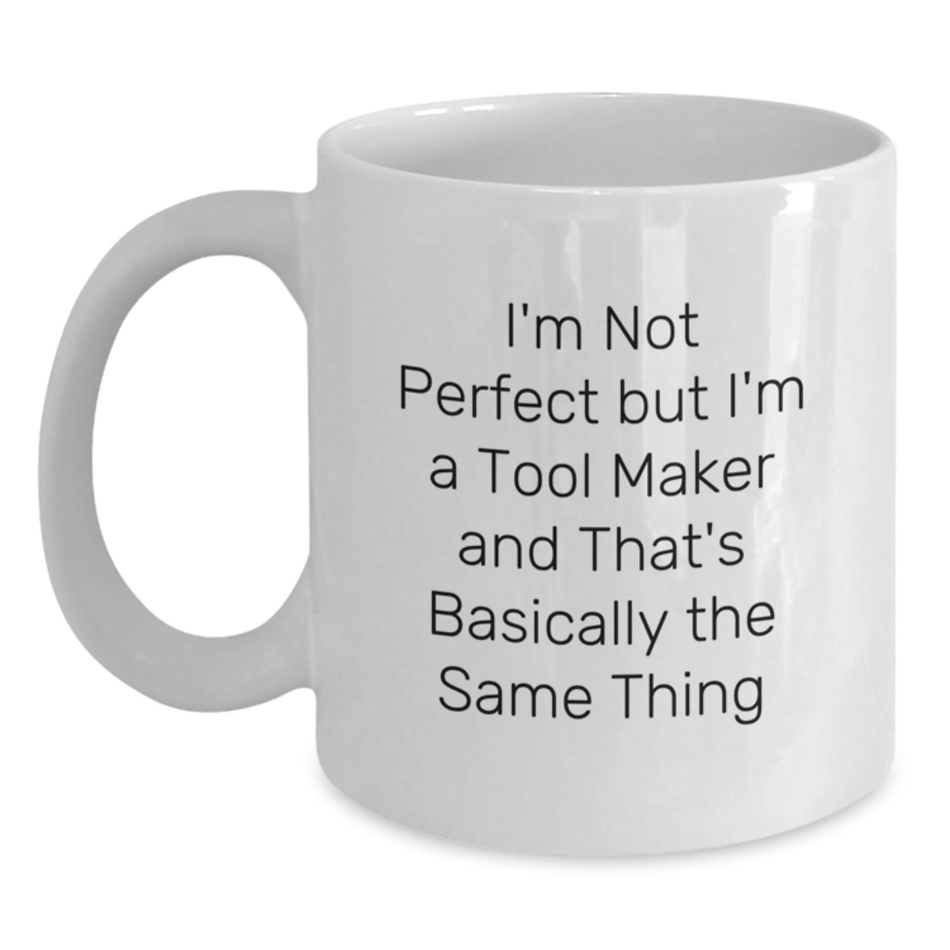 Funny Tool Maker Gifts from Men to Friends for Christmas Unique White Coffee Mugs, I'm Not Perfect But I'm A Tool Maker And That's Basically The Same Thing - Funny White Ceramic Coffee Mug - Main