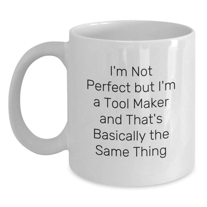 Funny Tool Maker Gifts from Men to Friends for Christmas Unique White Coffee Mugs, I'm Not Perfect But I'm A Tool Maker And That's Basically The Same Thing - Funny White Ceramic Coffee Mug - Main