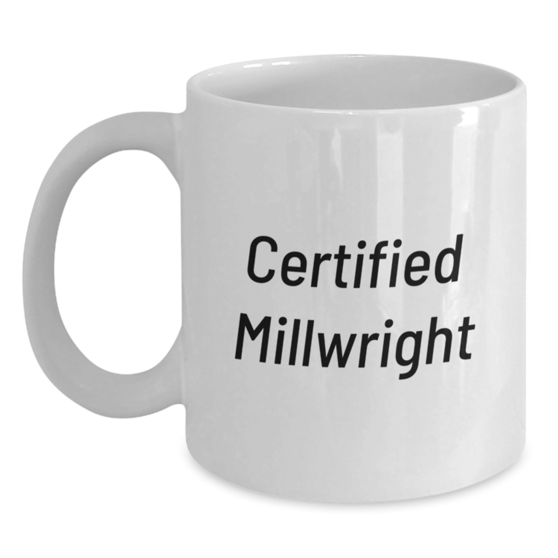 Funny Gifts from Friends for Millwright Certified, White Coffee Mug, Christmas Unique, Inspirational Quote - Main