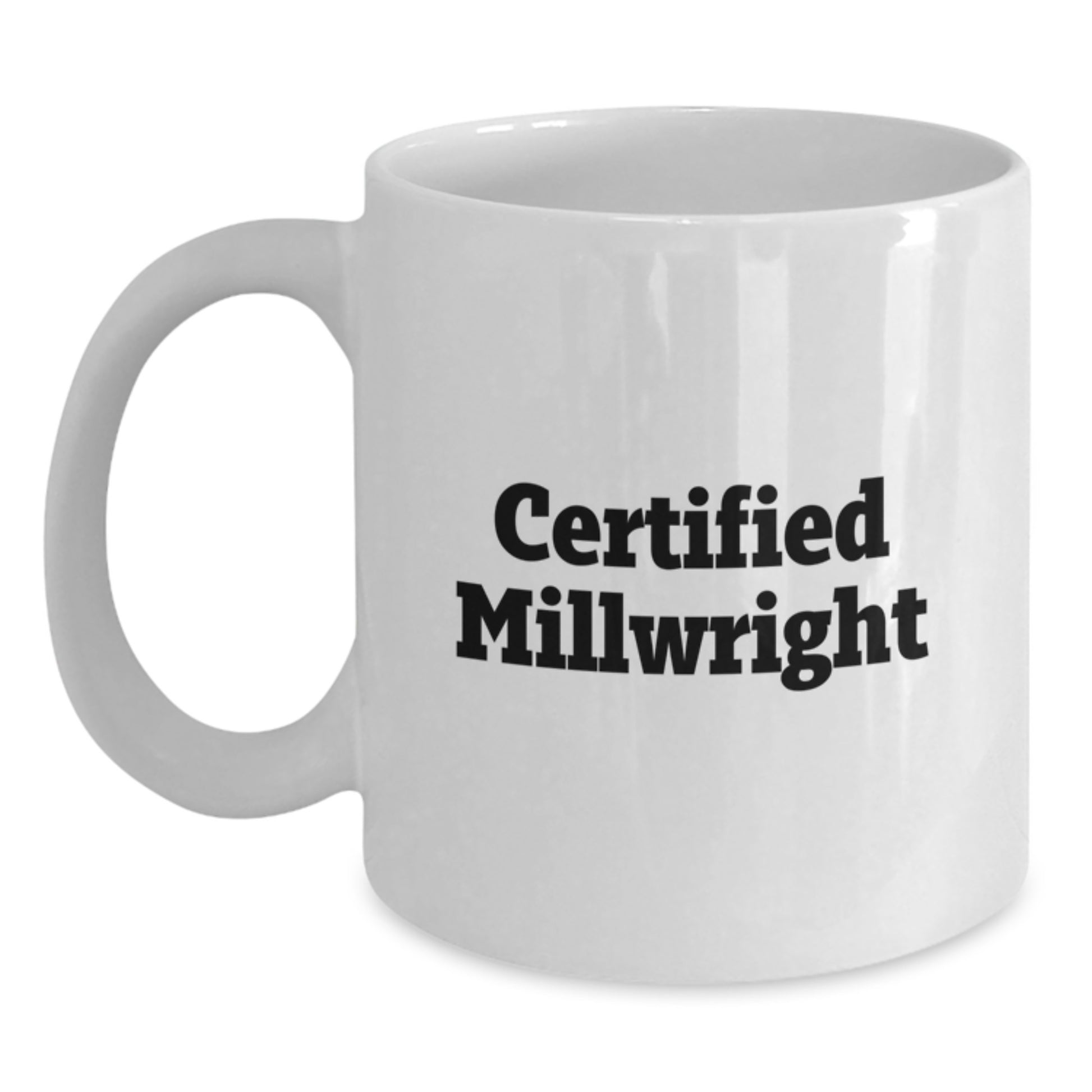 Funny Millwright Gifts for Men - Certified Millwright Christmas Unique Mug for Millwright Friends - White Coffee Mug with Humorous Quote - Main