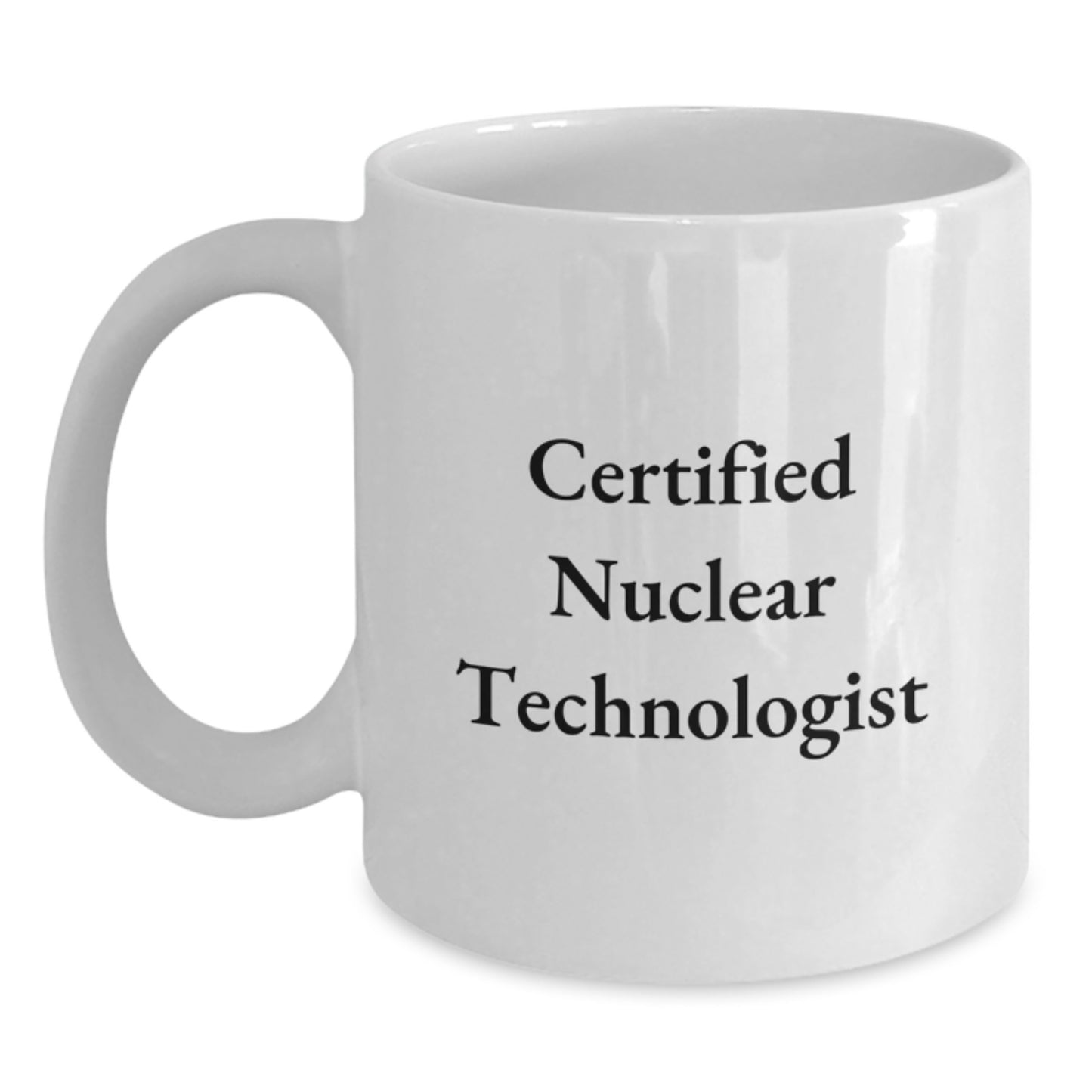 Funny Christmas Unique Gifts from Family for Nuclear Technologist White Coffee Mug, Certified Nuclear Tech Mug, Nuclear Technologist Coffee Mug, White Coffee Mug for Certified Nuclear Tech - Main