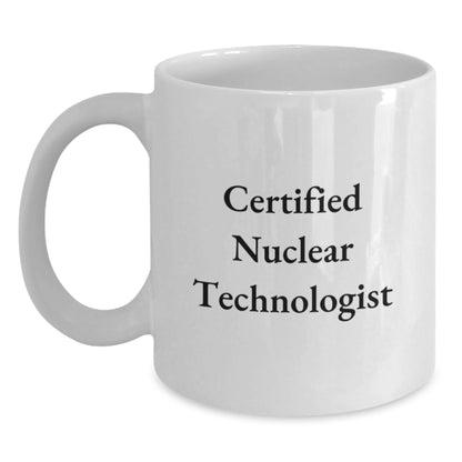 Funny Christmas Unique Gifts from Family for Nuclear Technologist White Coffee Mug, Certified Nuclear Tech Mug, Nuclear Technologist Coffee Mug, White Coffee Mug for Certified Nuclear Tech - Main