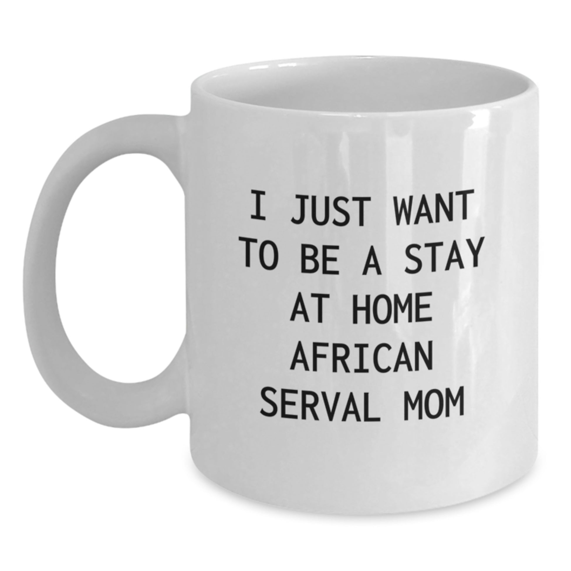 Funny African Serval Cat Gifts for Women from Friends and Family - I Just Want To Be A Stay At Home African Serval Mom White Coffee Mug, African Serval Cat Lover Gift - Main