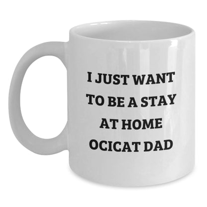 Funny Ocicat Gifts for Him, Unique White Coffee Mug for Dad, I Just Want To Be A Stay At Home Ocicat Dad Christmas Unique Gifts from Men to Family - Main