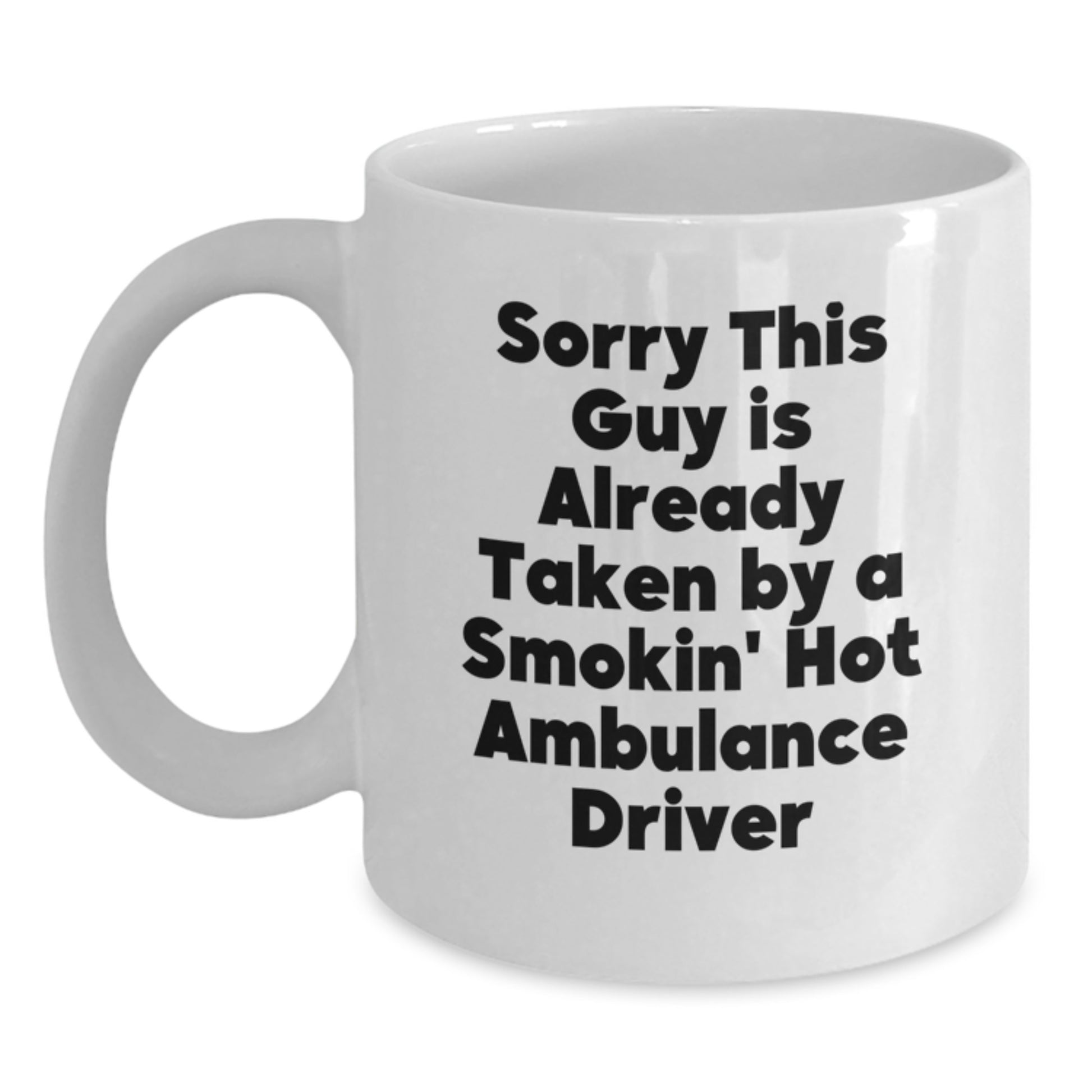 Ambulance Driver Humor White Coffee Mug, Funny Gifts from Men for Friends, Coworkers, Family - Sorry This Guy Is Already Taken By A Smokin' Hot Ambulance Driver - Main