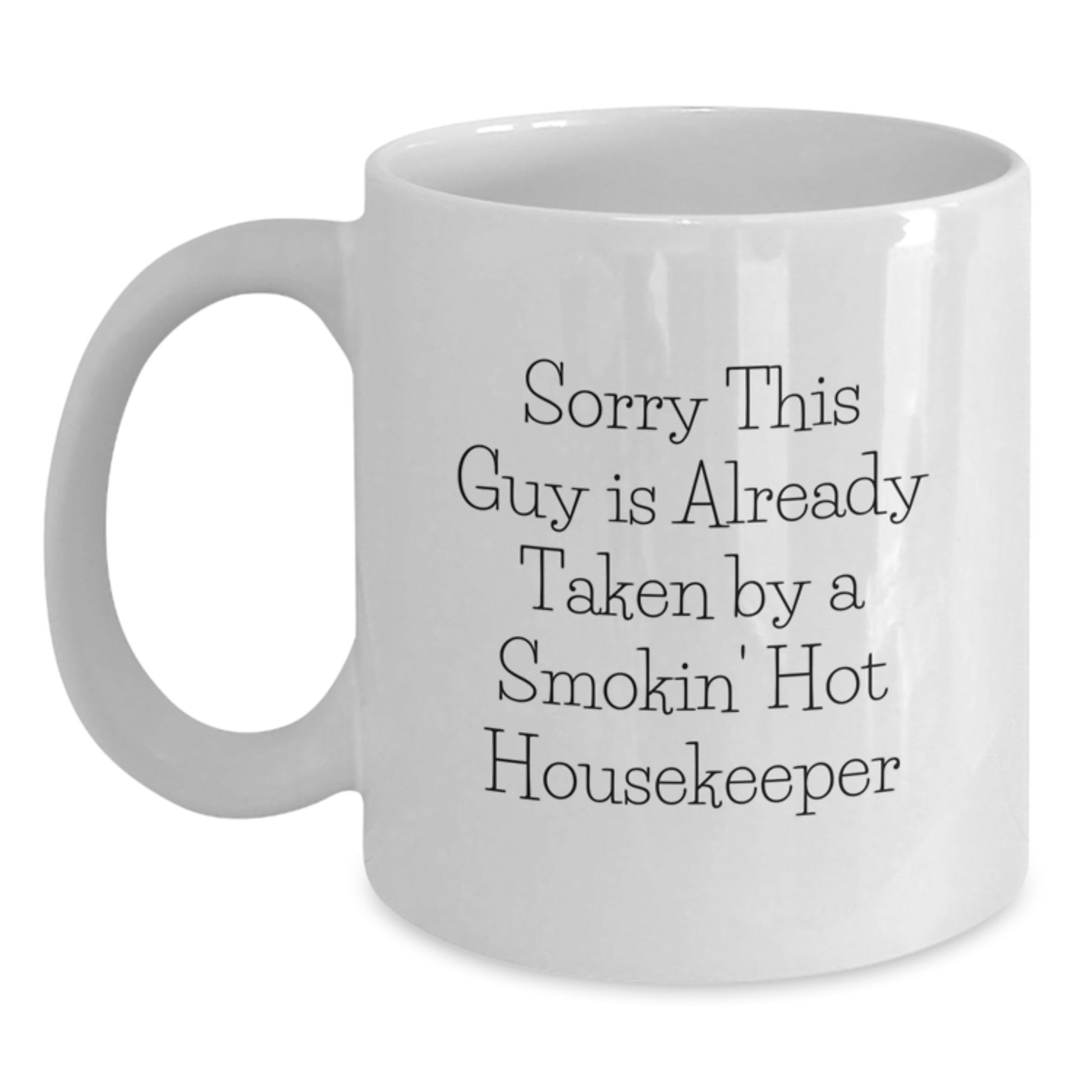 Funny Housekeeper Gifts White Coffee Mug Sorry This Guy Is Already Taken By A Smokin' Hot Housekeeper Gifts from Friends and Family for Housekeeper Birthday - Main