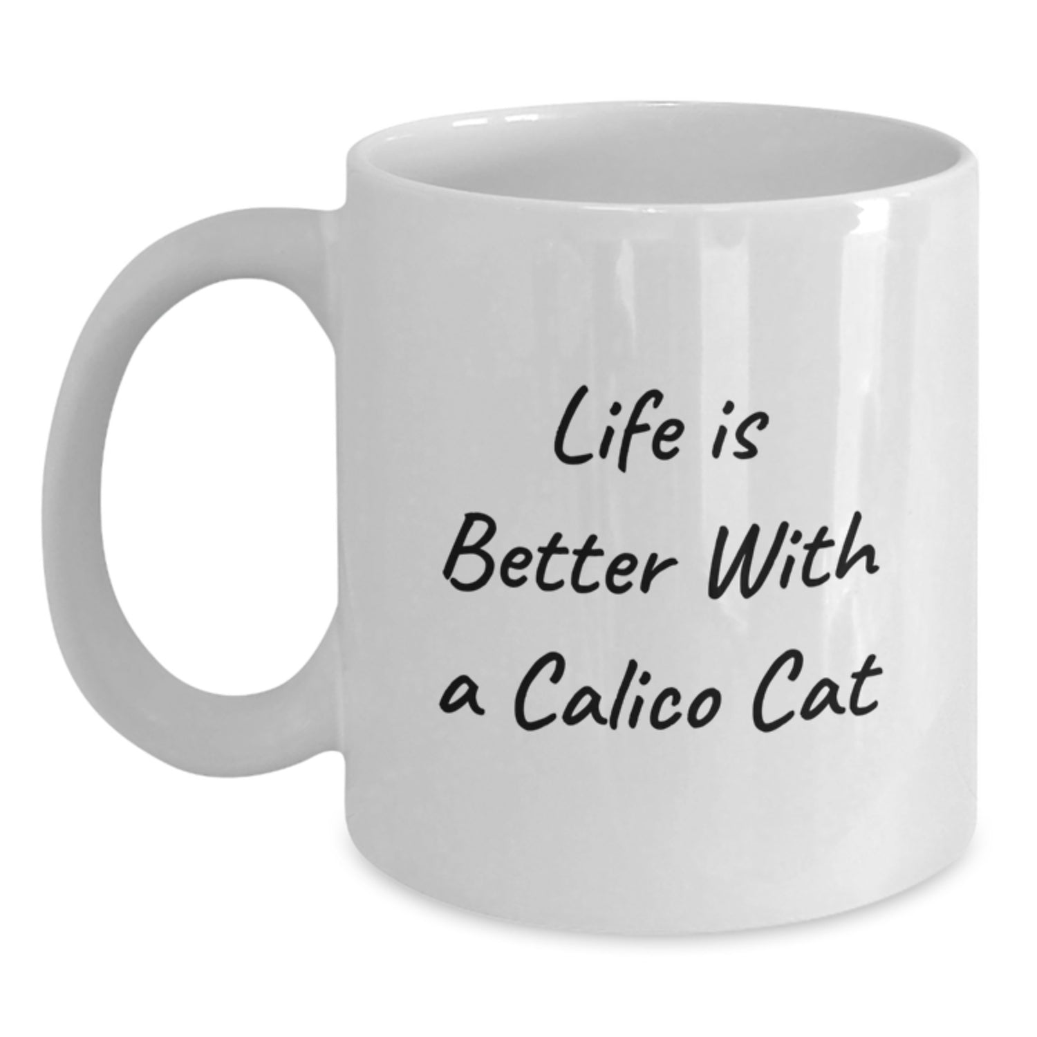 Funny Calico Cat White Coffee Mug - Life Is Better With A Calico Cat, Birthday Unique Gifts from Friends, Unique Calico Cat Lover Gifts - Main