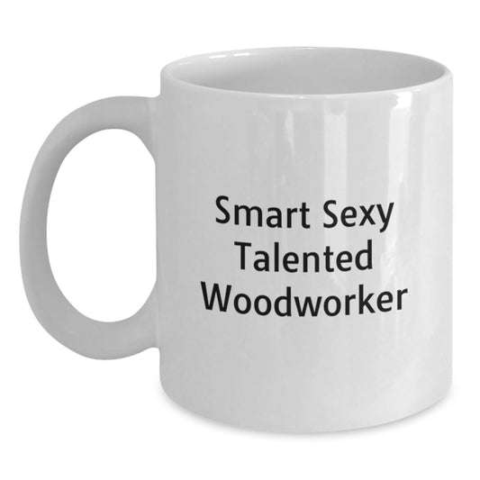 Smart Sexy Talented Woodworker Funny Mugs for Valentine's Unique Gifts from Men to Friends, Family, or Coworkers, White Coffee Mug for Woodworker Enthusiasts, Funny Quote Gift - Main