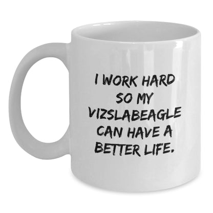 Vizsla Dog Lover's White Coffee Mug | Funny Quote 'I Work Hard So My Vizslabeagle Can Have A Better Life.' Gifts for Her, Him, Friends, Family - Birthday Unique Presents - Main