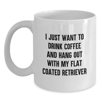 Funny Flat Coated Retriever Dog Gifts, White Coffee Mug for Flat Coated Retriever Dog Lovers, I Just Want To Drink Coffee And Hang Out - Gifts from Friends and Family for Birthday - Main