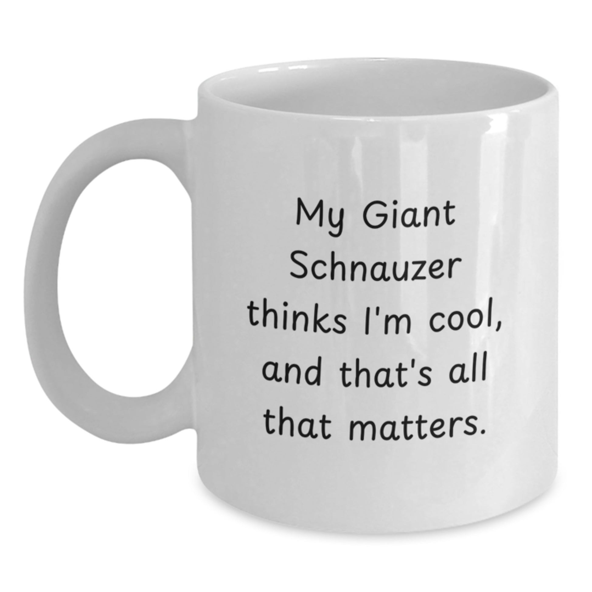 Giant Schnauzer Dog Lover Gifts from Friends for Birthday - Funny White Coffee Mug, 'My Giant Schnauzer Thinks I'm Cool, And That's All That Matters.' - Main