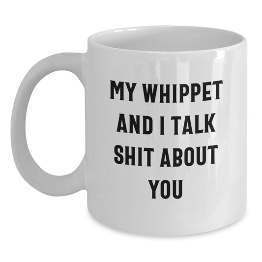 Funny Whippet Dog Lover Gifts from Men to Whippet Dog Owners on Valentine's - White Coffee Mug with My Whippet And I Talk Shit About You Quote - Main