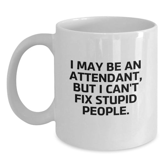 Funny Gifts from Friends to Attendants on Graduation Day - I May Be An Attendant, But I Can't Fix Stupid People. White Coffee Mug - Main