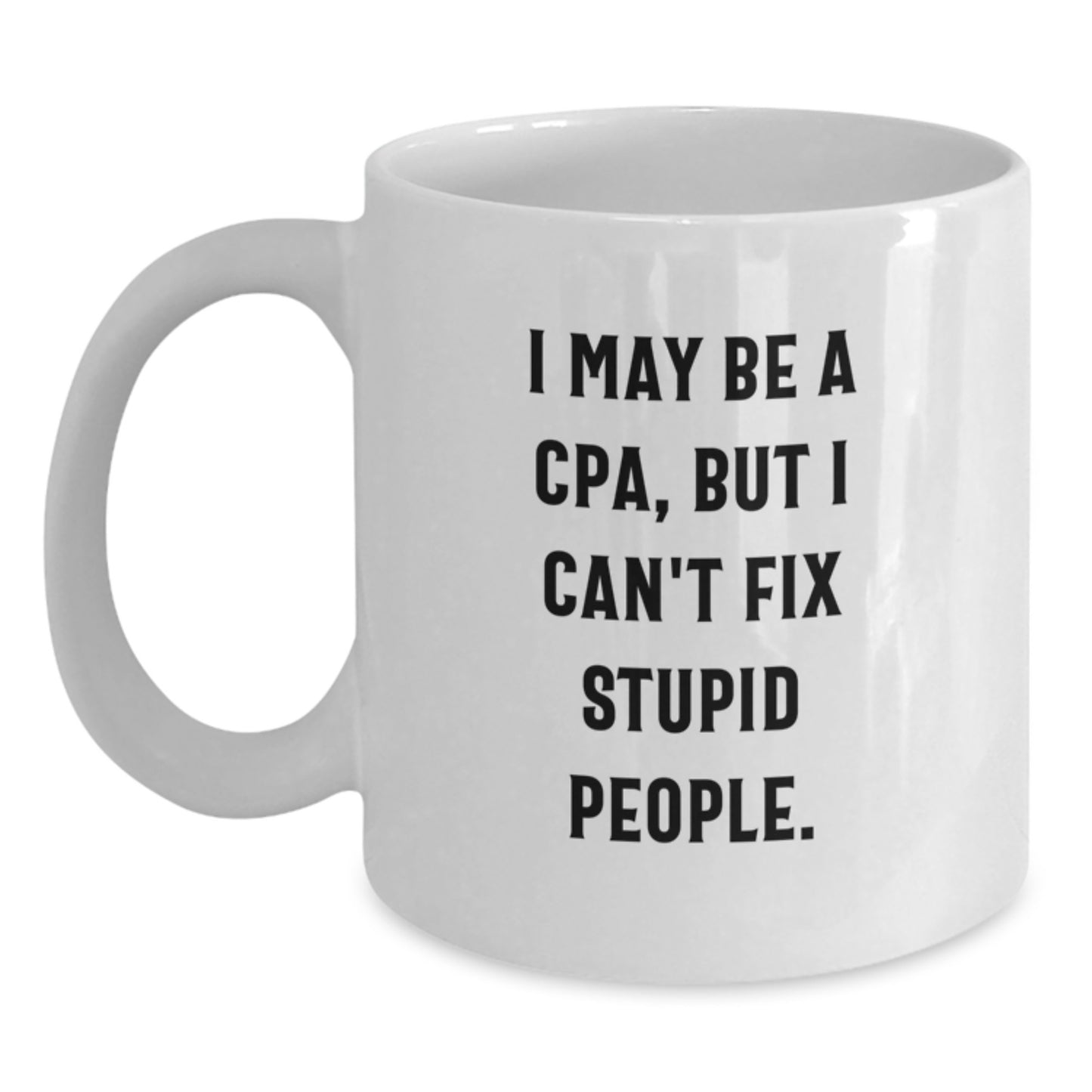 Funny CPA Gifts for Men, Unique White Coffee Mugs with Inspirational Quote, I May Be A Cpa, But I Can't Fix Stupid People. Graduation Unique Gifts from Friends to Family - Main