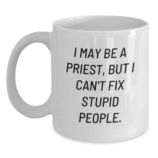Funny Priest Gifts from Men to Priest Friends - I May Be A Priest, But I Can't Fix Stupid People. White Coffee Mug, Perfect Valentine's Unique Gifts - Main