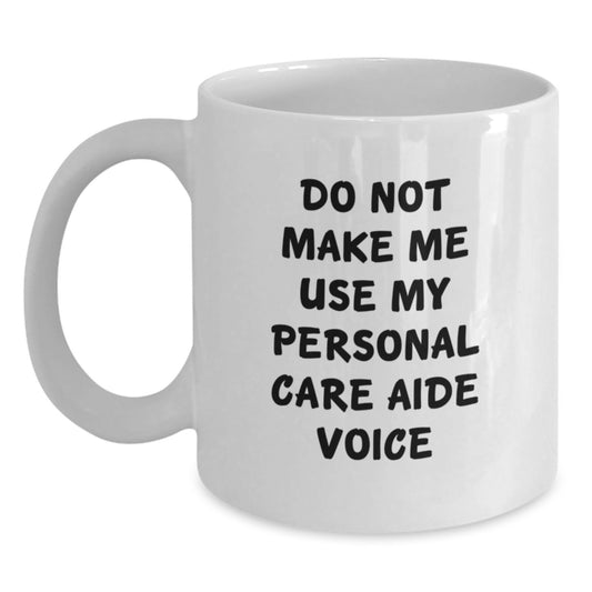 Funny Graduation Unique Gifts from Friends and Family - Personal Care Aide White Coffee Mug - 'Do Not Make Me Use My Personal Care Aide Voice' - Main