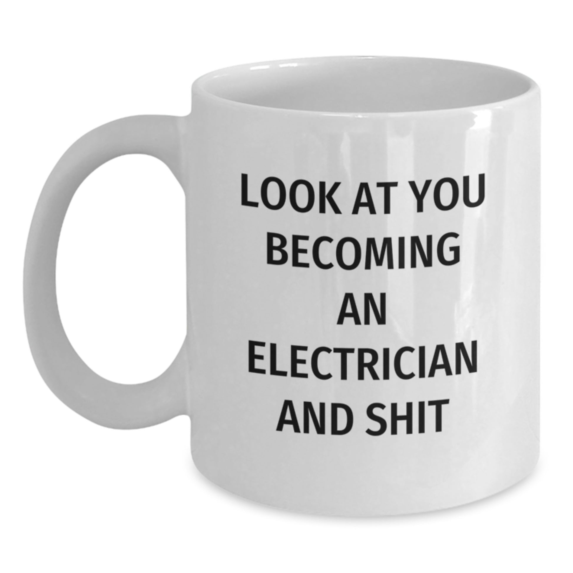 Funny Electrician Gifts from Men to Electrician Friends after Graduation - White Coffee Mug - 'Look At You Becoming An Electrician And Shit' - Unique Electrician Mug - Main