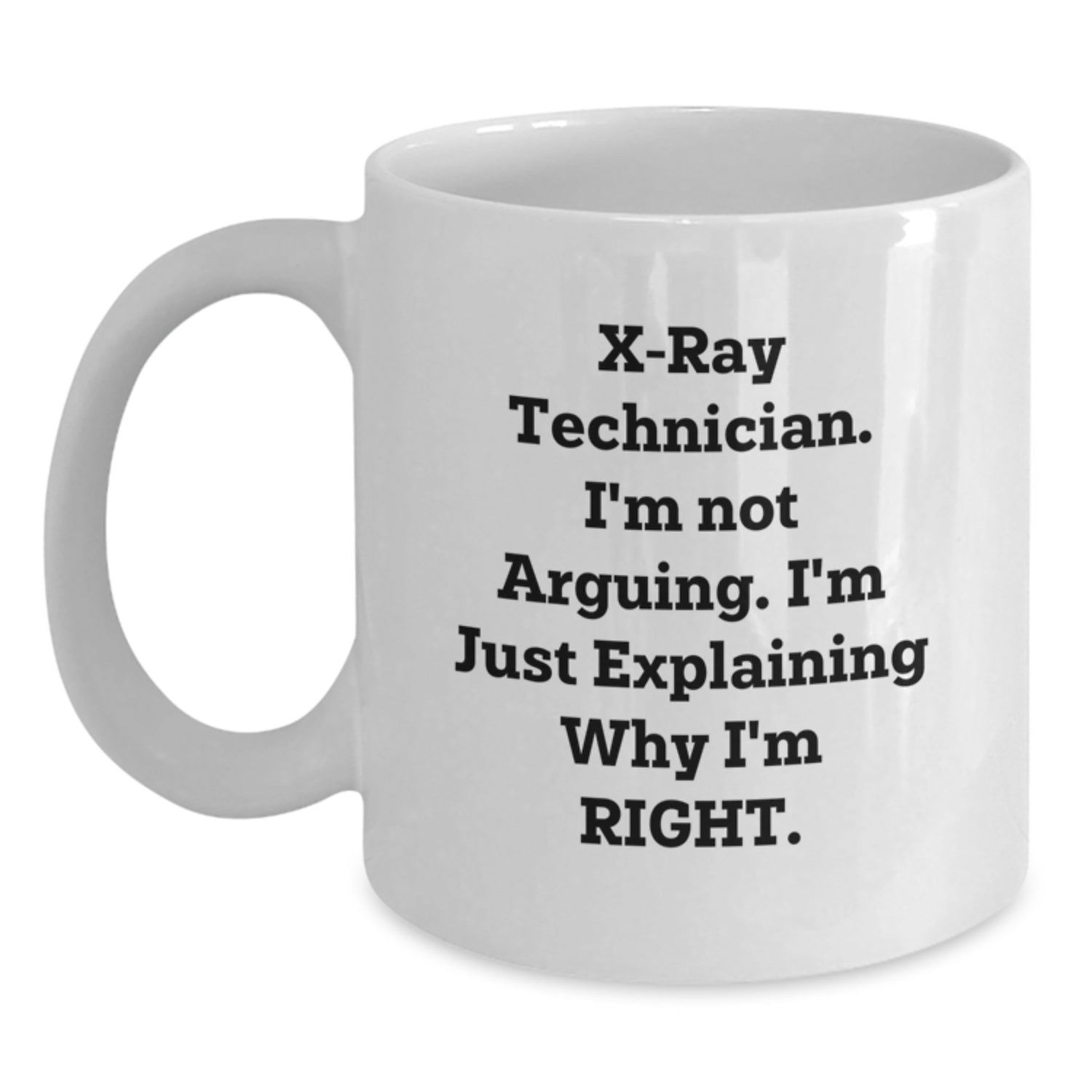 Funny X-Ray Technician Gifts from Friends for X-Ray Technician Christmas Unique Mugs, X-Ray Technician White Coffee Mug with 'X-ray Technician. I'm Not Arguing. I'm Just Explaining Why I'm Right.' - Main