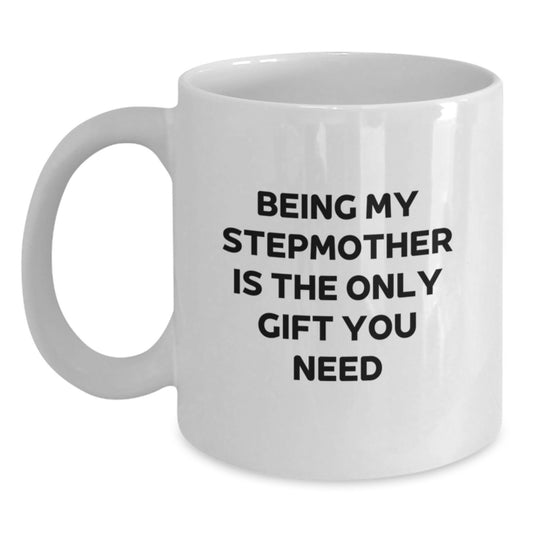 Funny Stepmother Gifts - White Coffee Mug for Her Birthday - 'Being My Stepmother Is The Only Gift You Need' - Gifts from Friends to Stepmother - Main