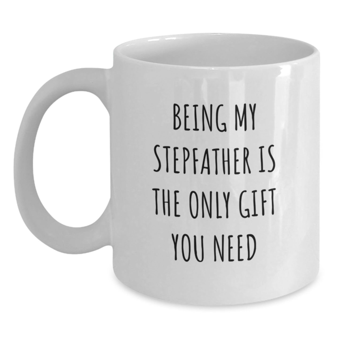 Funny Stepfather Gifts from Family - White Coffee Mug, 'Being My Stepfather Is The Only Gift You Need', Birthday Unique Gifts for Him - Main