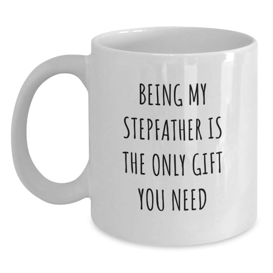 Funny Stepfather Gifts from Family - White Coffee Mug, 'Being My Stepfather Is The Only Gift You Need', Birthday Unique Gifts for Him - Main