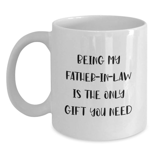 Funny Father-in-law Gifts, Being My Father-in-law Is The Only Gift You Need, White Coffee Mug, Birthday Unique Gifts from Family to Father-in-law - Main