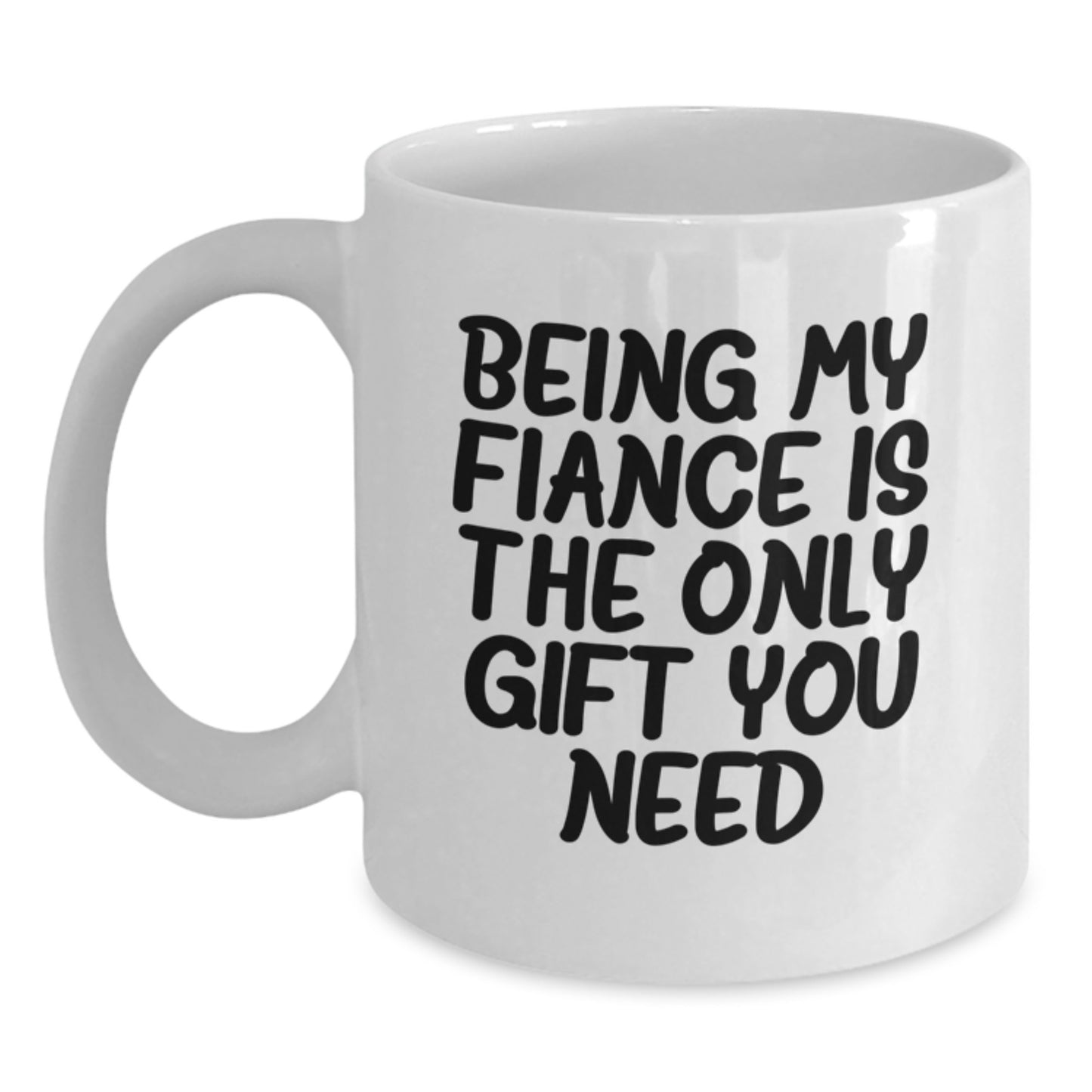 Funny Fiance Gifts, White Coffee Mug for Him, Being My Fiance Is The Only Gift You Need, Birthday Unique Gifts from Men to Fiance - Main
