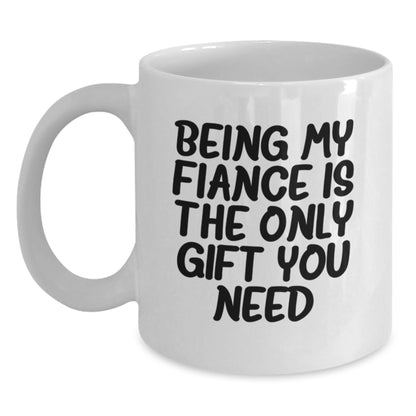 Funny Fiance Gifts, White Coffee Mug for Him, Being My Fiance Is The Only Gift You Need, Birthday Unique Gifts from Men to Fiance - Main