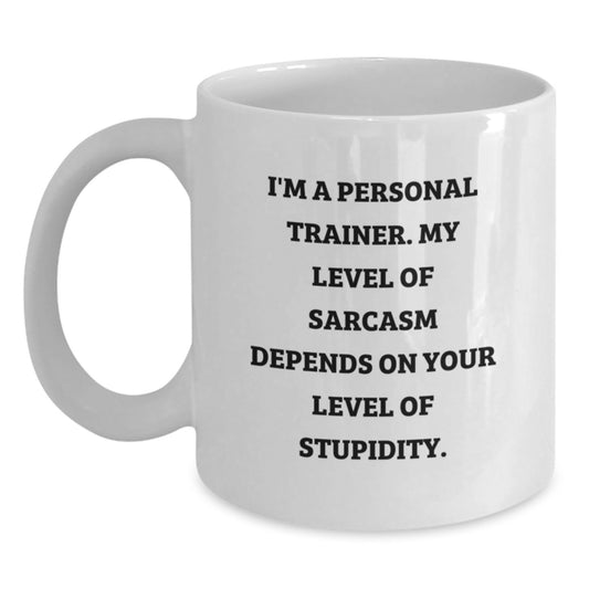 Funny Personal Trainer Gifts for Men - White Coffee Mug - 'I'm A Personal Trainer. My Level Of Sarcasm Depends On Your Level Of Stupidity.' Gifts from Friends to Family - Main