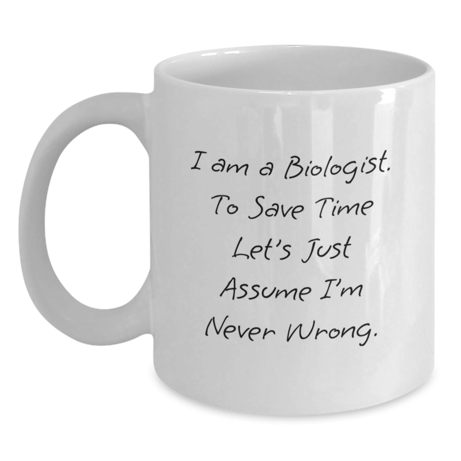 Funny Biologist Gifts for Him - White Coffee Mug, 'I Am A Biologist. To Save Time Let's Just Assume I'm Never Wrong.' Mug for Christmas Unique Gifts - Main