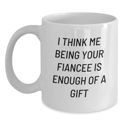 Funny Fiancee Gifts for Her, White Coffee Mug, I Think Me Being Your Fiancee Is Enough Of A Gift from Sweetheart, Unique Valentine's Gifts for Fiancee - Main