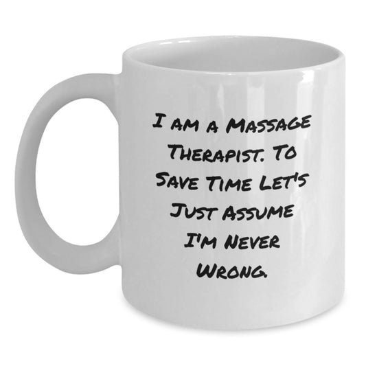 Christmas Unique Gifts for Massage Therapist Friends, Funny White Coffee Mug, 'I Am A Massage Therapist. To Save Time Let's Just Assume I'm Never Wrong.' Ceramic Mug for Coworkers, Men, Women - Main