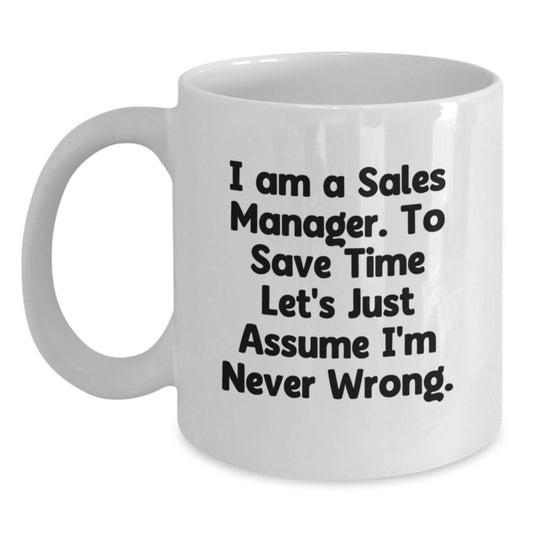 Funny Sales Manager Gifts, Christmas Unique White Coffee Mugs, 'I Am A Sales Manager To Save Time Let's Just Assume I'm Never Wrong' Quote for Men, Women, Friends, Coworkers, Family - Main