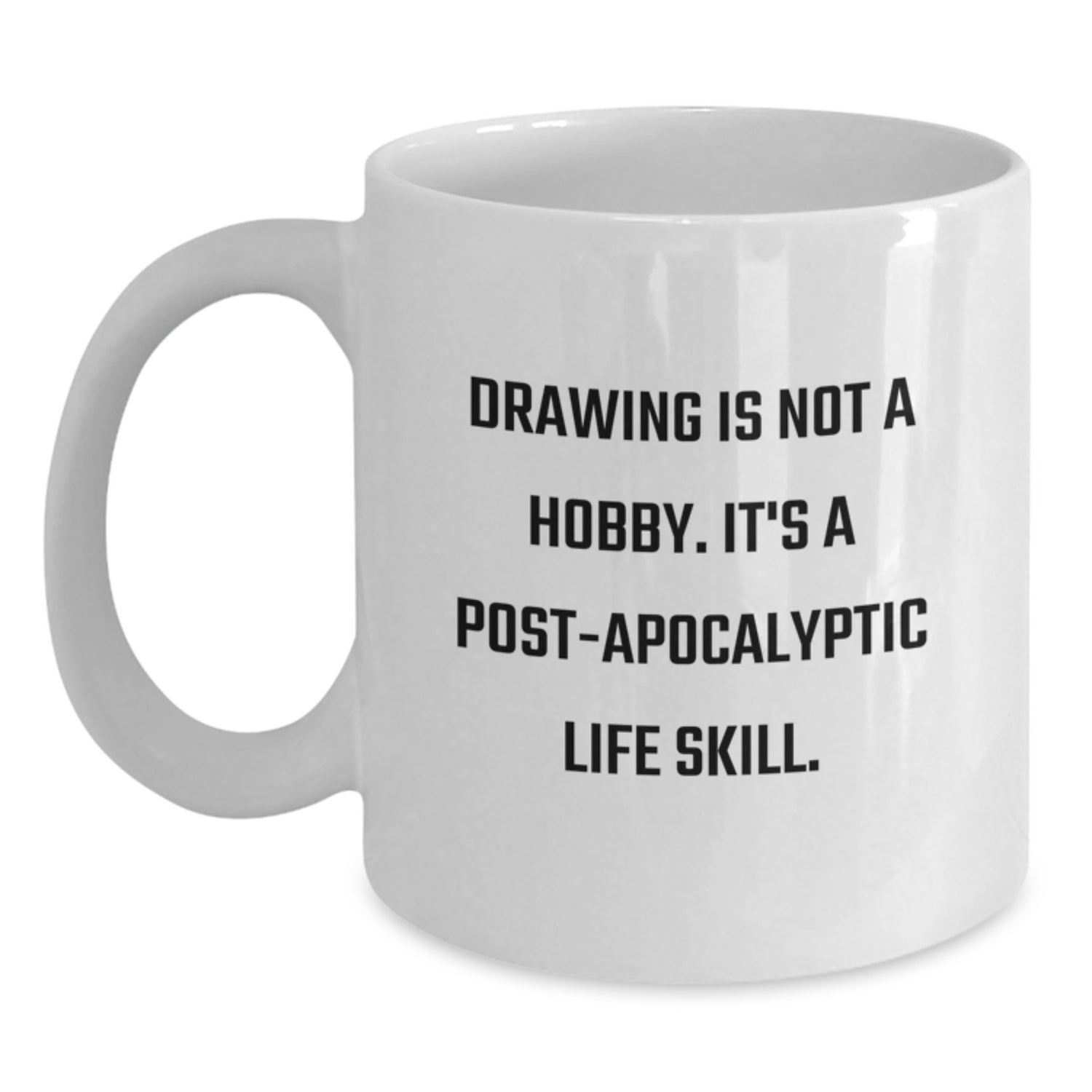 Funny Drawing Gifts for Friends, White Coffee Mug - 'Drawing Is Not A Hobby. It's A Post-apocalyptic Life Skill.' Christmas Unique Gifts from Men to Women - Main