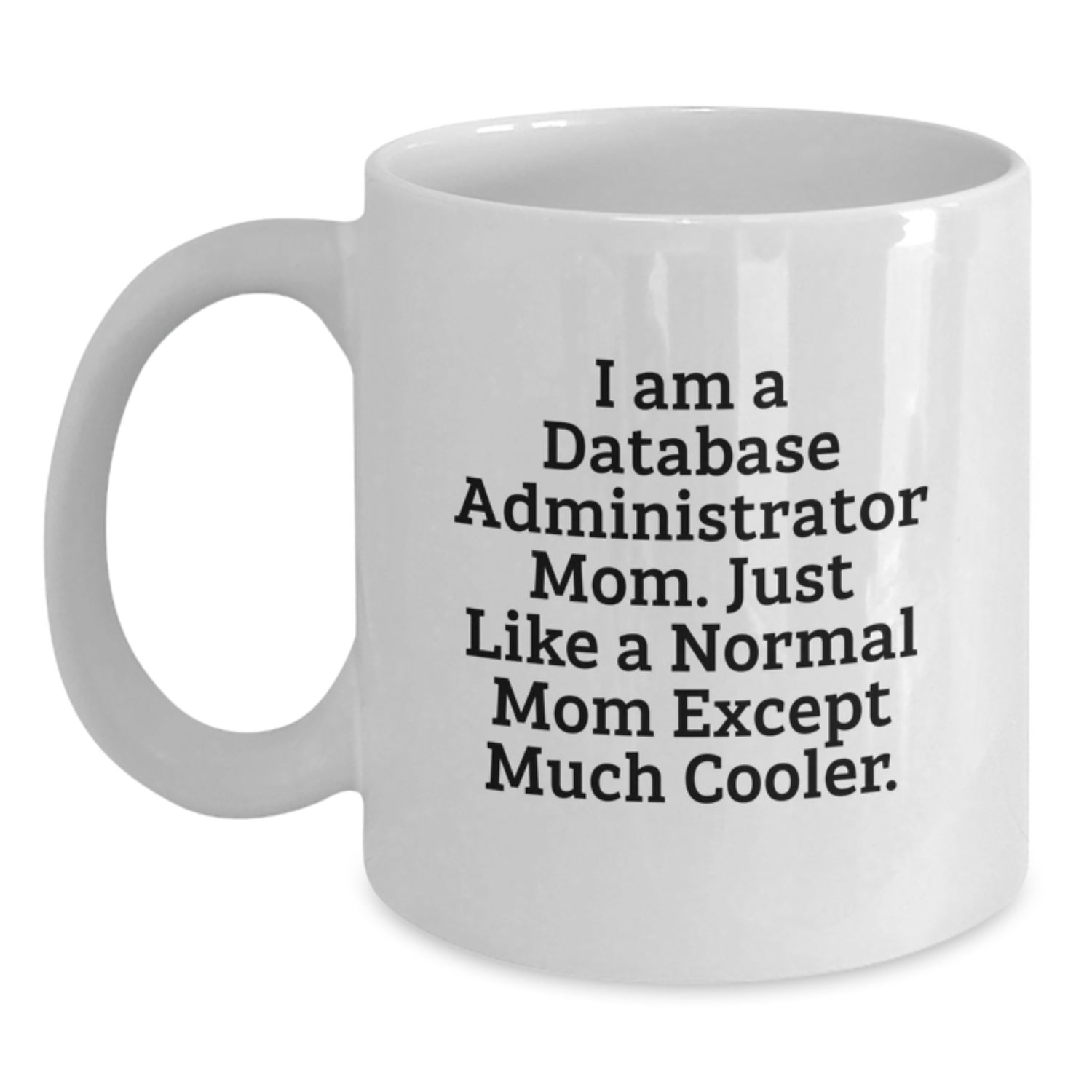Funny Database Administrator Mom Gifts for Christmas, Unique White Coffee Mug, Ceramic, Microwave, Dishwasher Safe, 'I Am A Database Administrator Mom. Just Like A Normal Mom Except Much Cooler.' - Main