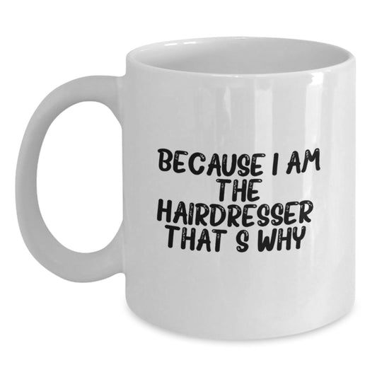 Funny Hairdresser Gifts from Friends for Hairdresser with White Coffee Mug - 'Because I Am The Hairdresser. That's Why.' - Main