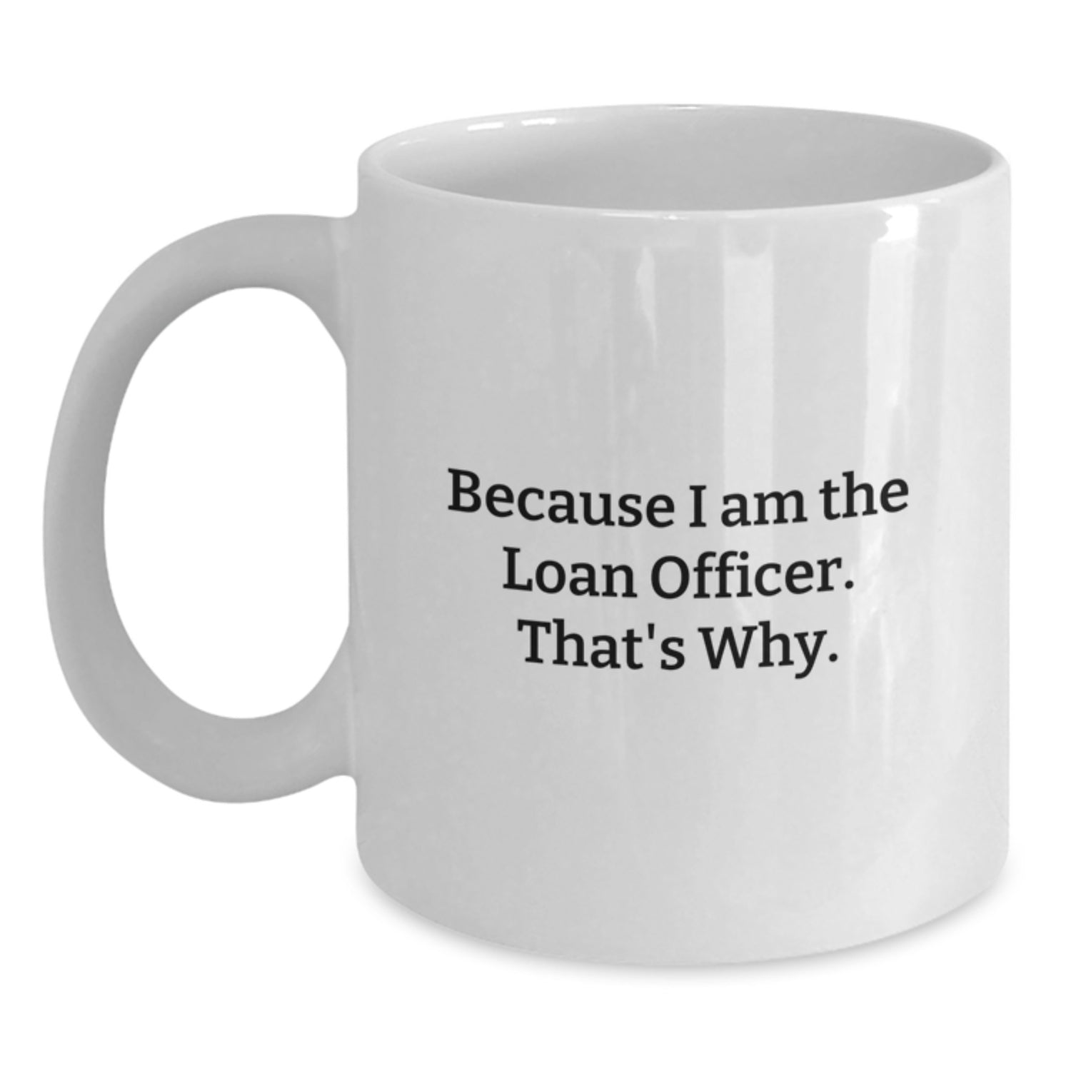 Funny Loan Officer Gifts for Men, Women, Friends, Coworkers - White Coffee Mug - 'Because I Am The Loan Officer, That's Why' - Unique Christmas Unique Gifts from Family - Main