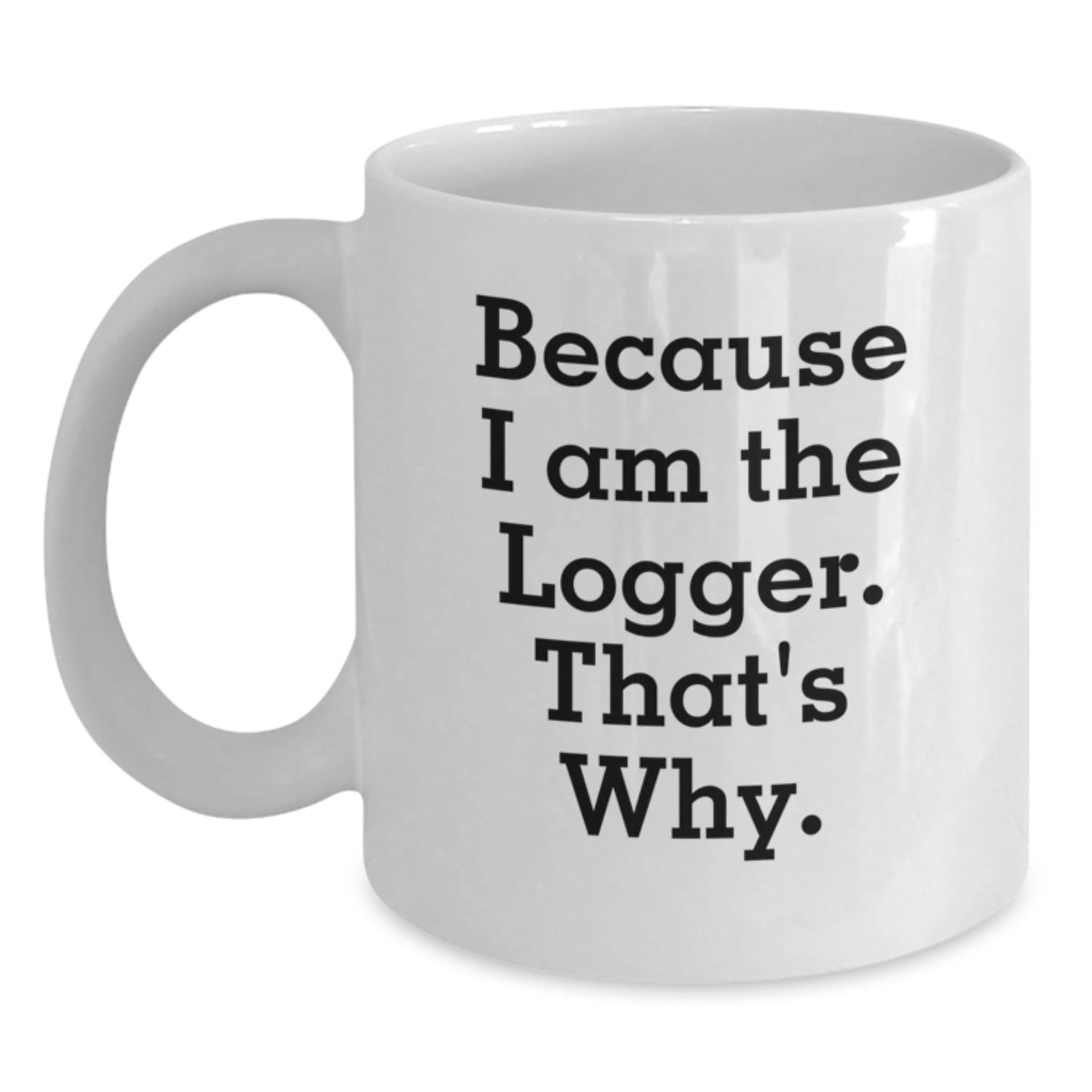 Funny Logger Quotes White Coffee Mugs Gifts from Men to Logger Friends at Christmas Time - Main