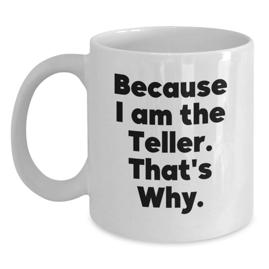 Funny Teller Gifts from Friends for Christmas Unique White Coffee Mug Because I Am The Teller That's Why. - Main