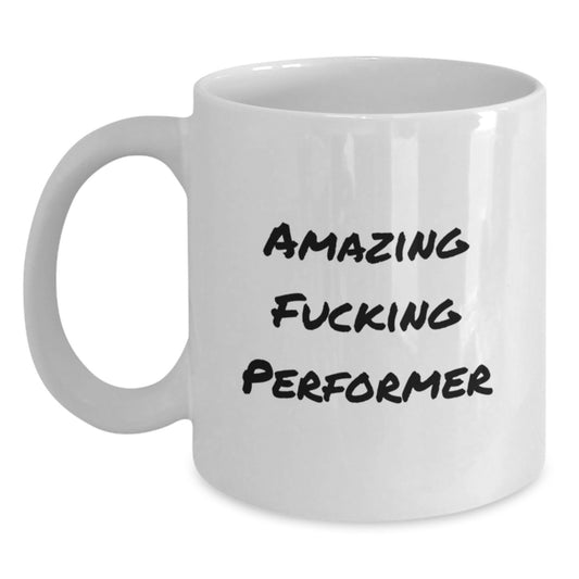 Amazing Funny Performer Gifts from Friends to Family White Coffee Mug, Ideal Gift for Christmas Unique Presents - Main