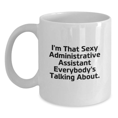 Funny Administrative Assistant Christmas Unique Gifts from Friends for Women's White Coffee Mug - I'm That Sexy Administrative Assistant Everybody's Talking About. - Main