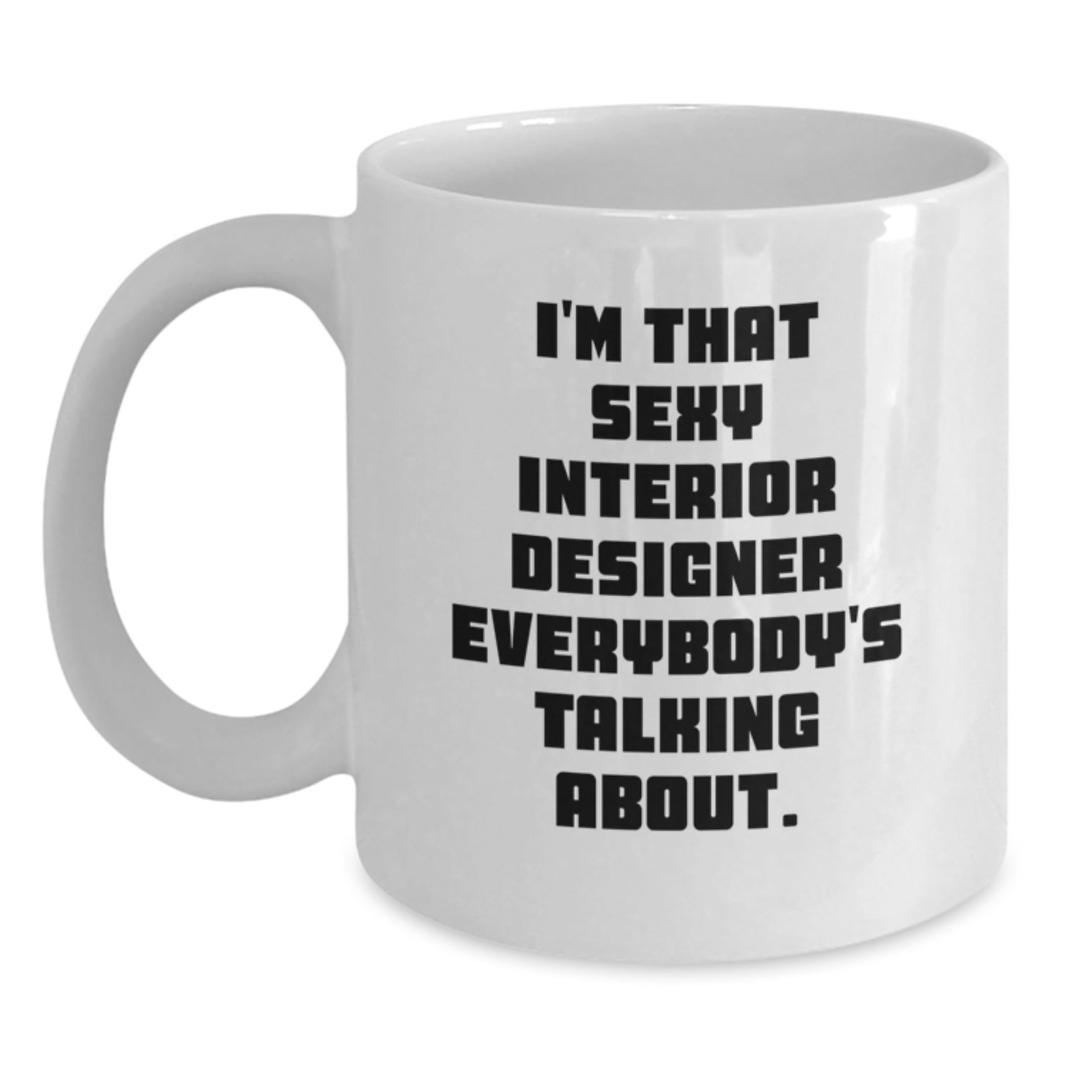 Funny Interior Designer Gifts from Friends Unique White Coffee Mugs for the Sexy Designer Everybody Talks About Christmas Morning - Main