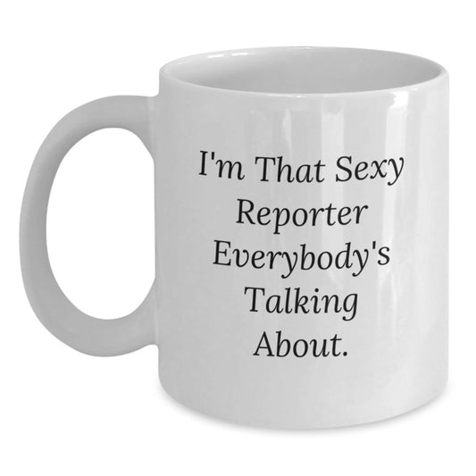 Funny Reporter Gifts, White Coffee Mug, Christmas Unique Presents for Her - I'm That Sexy Reporter Everybody's Talking About - Main